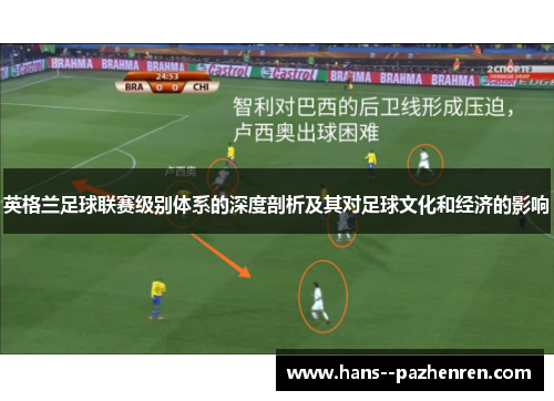 英格兰足球联赛级别体系的深度剖析及其对足球文化和经济的影响 英格兰足球联赛级别体系的深度剖析及其对足球文化和经济的影响
