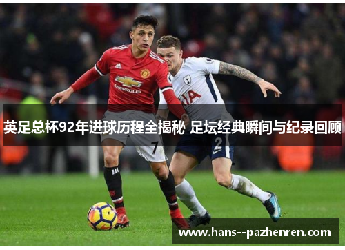 英足总杯92年进球历程全揭秘 足坛经典瞬间与纪录回顾