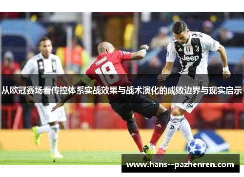 从欧冠赛场看传控体系实战效果与战术演化的成败边界与现实启示
