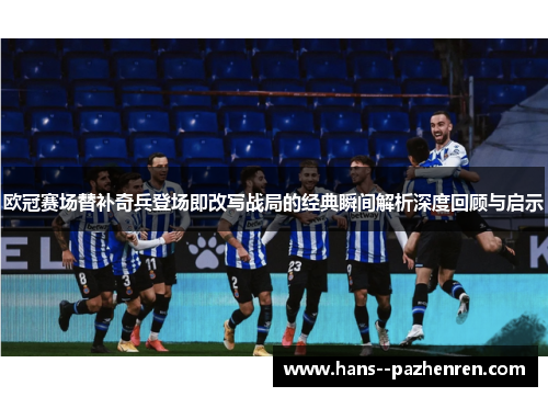 欧冠赛场替补奇兵登场即改写战局的经典瞬间解析深度回顾与启示