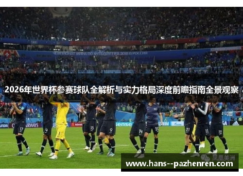 2026年世界杯参赛球队全解析与实力格局深度前瞻指南全景观察