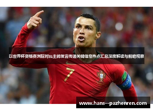 以世界杯资格赛洲际对比主帅发言传递关键信息热点汇总深度解读与前瞻观察 以世界杯资格赛洲际对比主帅发言传递关键信息热点汇总深度解读与前瞻观察