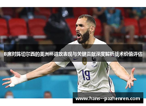 B席对阵切尔西的美洲杯进攻表现与关键贡献深度解析战术价值评估 B席对阵切尔西的美洲杯进攻表现与关键贡献深度解析战术价值评估